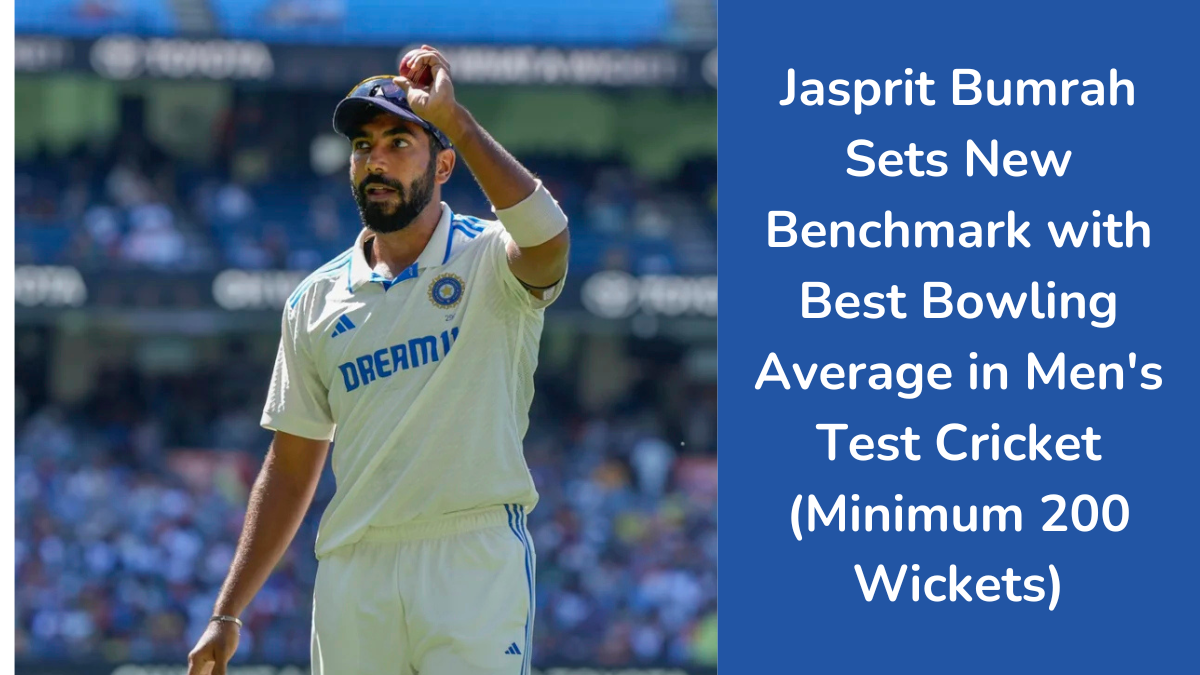 Jasprit Bumrah Sets New Benchmark with Best Bowling Average in Men's Test Cricket (Minimum 200 Wickets)